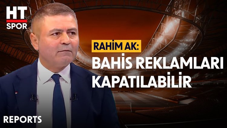 Rahim Ak, ünlülerin yasa dışı bahis soruşturmasını değerlendirdi - Reports - HT Spor