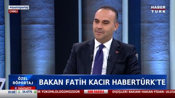 Sanayi ve Teknoloji Bakanı Fatih Kacır'dan Habertürk'e açıklamalar