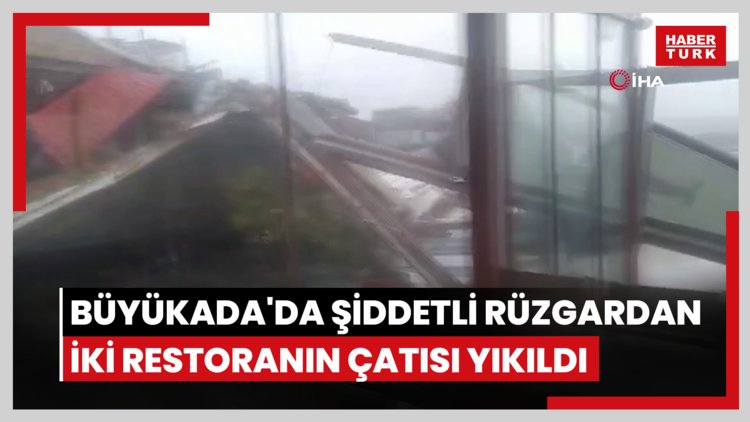 Büyükada'da şiddetli rüzgardan iki restoranın çatısı yıkıldı