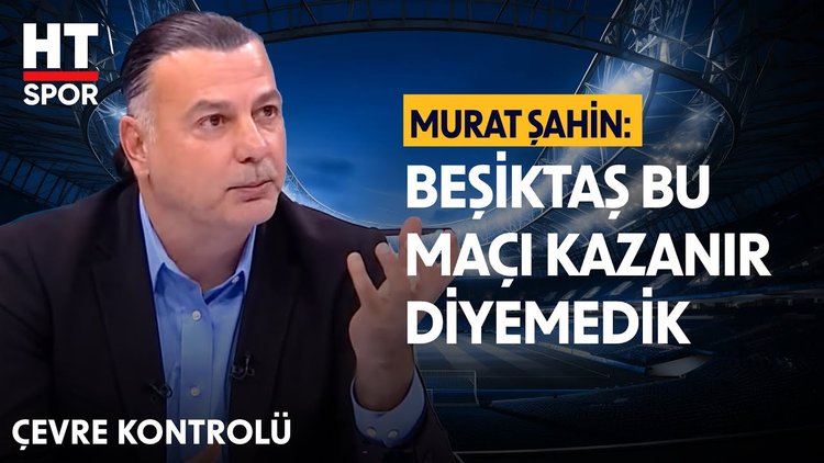 Murat Şahin, Beşiktaş - Göztepe maçını değerlendirdi - Çevre Kontrolü
