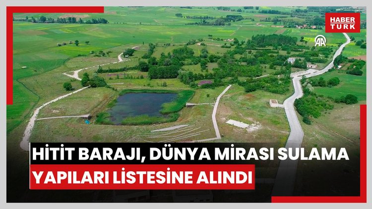 Gölpınar Hitit Barajı, Dünya Mirası Sulama Yapıları Listesine alındı