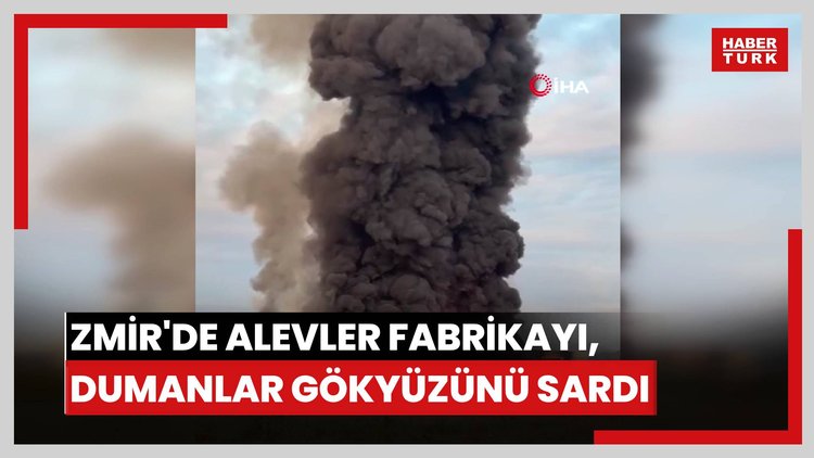 İzmir'de alevler fabrikayı, dumanlar gökyüzünü sardı; İtfaiye müdahale ediyor