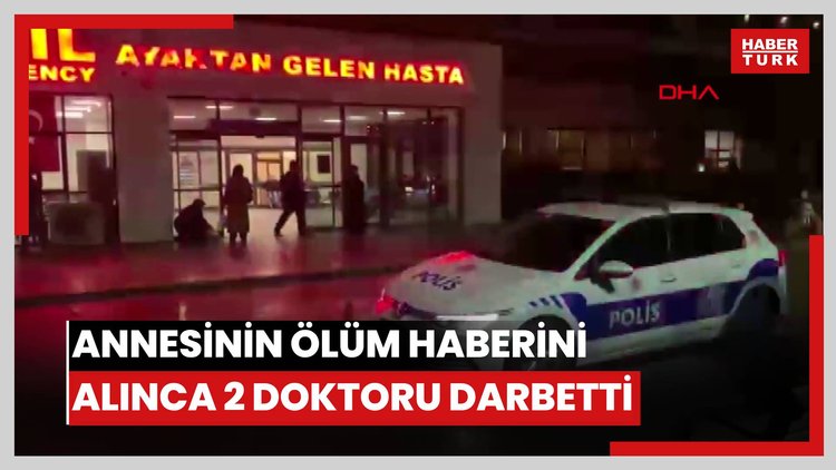 Annesinin ölüm haberini alınca 2 doktoru darbetti