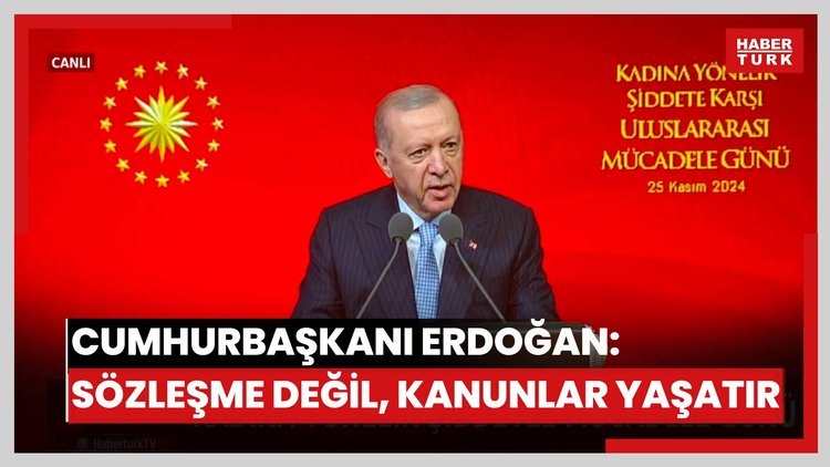 Cumhurbaşkanı Erdoğan: Sözleşme değil, kanunlar yaşatır.