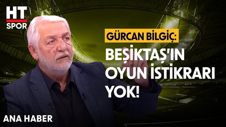 Gürcan Bilgiç, Beşiktaş - Göztepe maçını değerlendirdi - Ana Haber