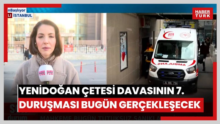 Yenidoğan Çetesi davasının 7. duruşması bugün gerçekleşecek