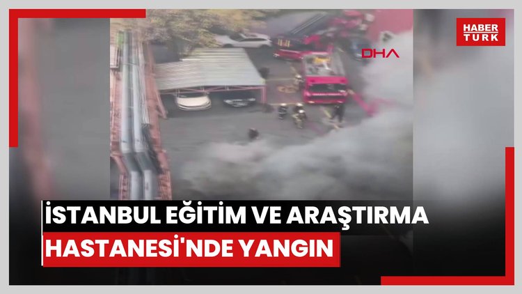 İstanbul Eğitim ve Araştırma Hastanesi'nde yangın