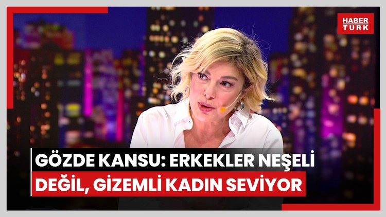 Gözde Kansu: Erkekler neşeli değil, gizemli kadın seviyor