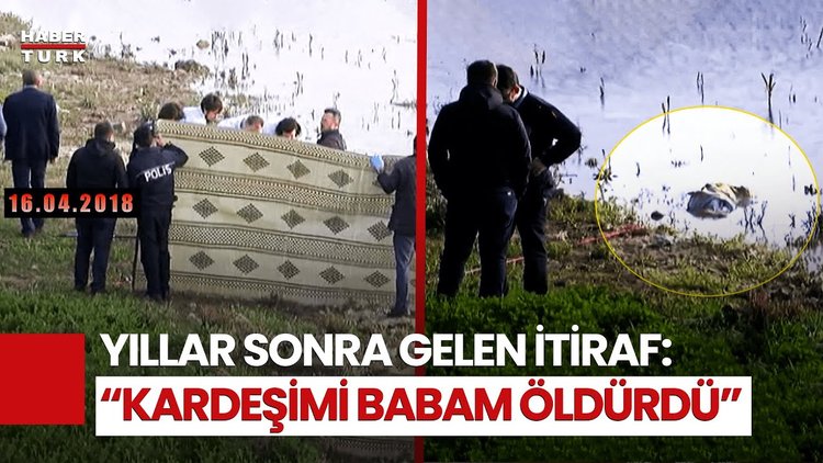 6 Yıl Sonra Gelen İtiraf: "Babam Kardeşimi Öldürüp Göle Attı"
