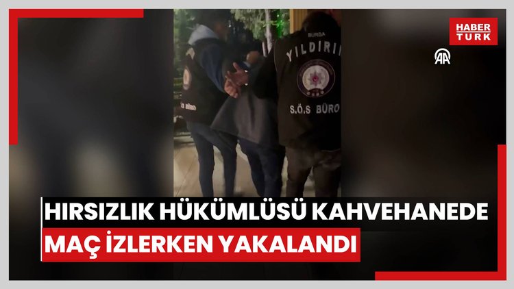 Hırsızlık hükümlüsü kahvehanede maç izlerken yakalandı