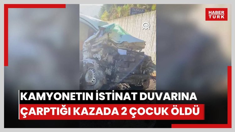 Kamyonetin istinat duvarına çarptığı kazada 2 çocuk öldü, 1 kişi yaralandı