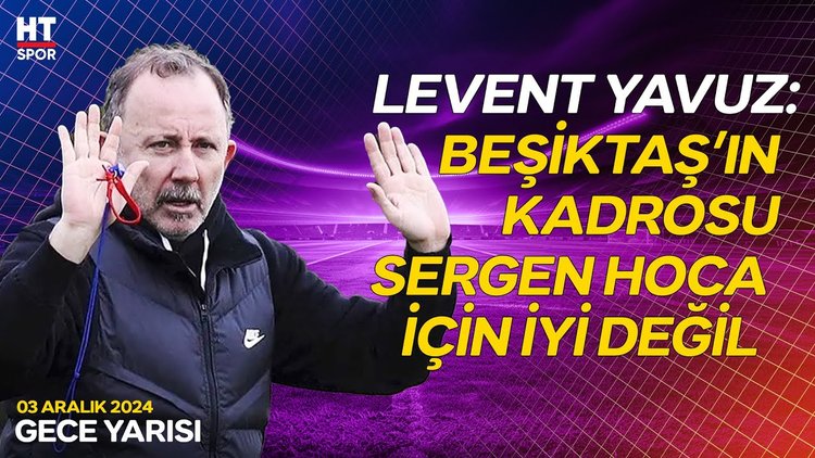 Levent Yavuz, Sergen Yalçın hakkında yorumlarda bulundu - Gece Yarısı