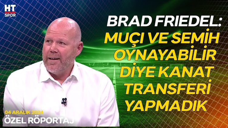 Brad Friedel, oyuncu satışları ve kanat transferi görüşmelerinde yaşananları aktardı - Özel Röportaj
