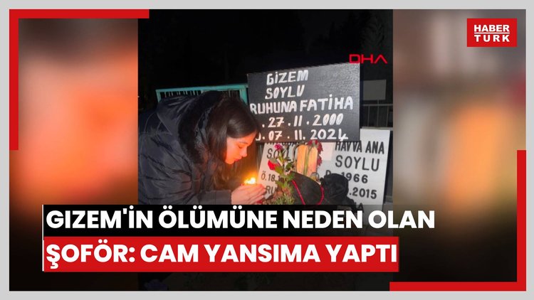 Gizem'in ölümüne neden olan otobüs şoförü: Cam yansıma yaptı