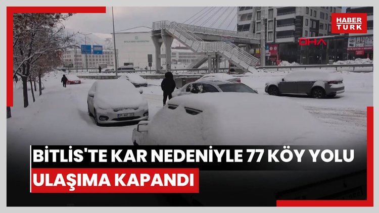 BİTLİS'te kar nedeniyle 77 köy yolu ulaşıma kapandı