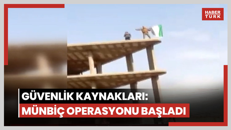 Güvenlik kaynakları: Münbiç operasyonu başladı