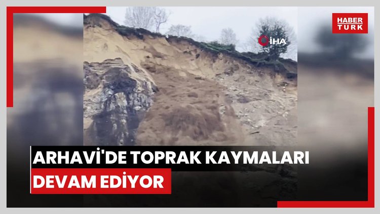 Arhavi'de toprak kaymaları devam ediyor