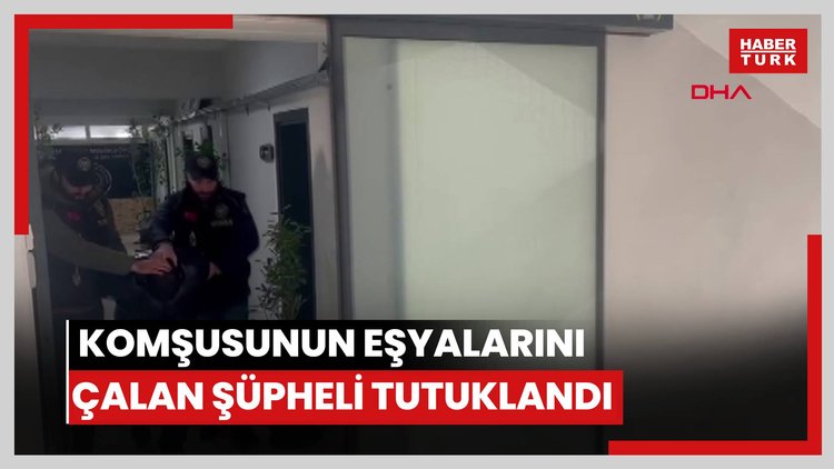 Bitişikteki komşusunun eşyalarını çalan şüpheli tutuklandı