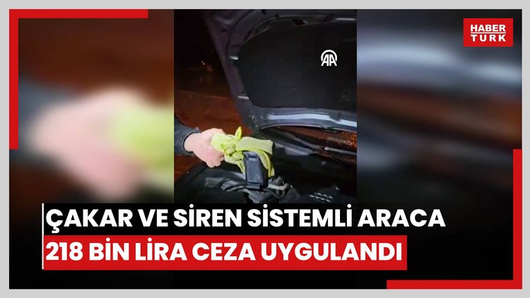 Çakar ve siren sistemli araca 218 bin lira ceza uygulandı