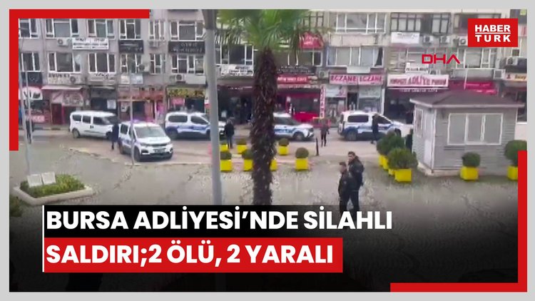 Bursa Adliyesi'nde silahlı saldırı; 2 ölü, 2 yaralı