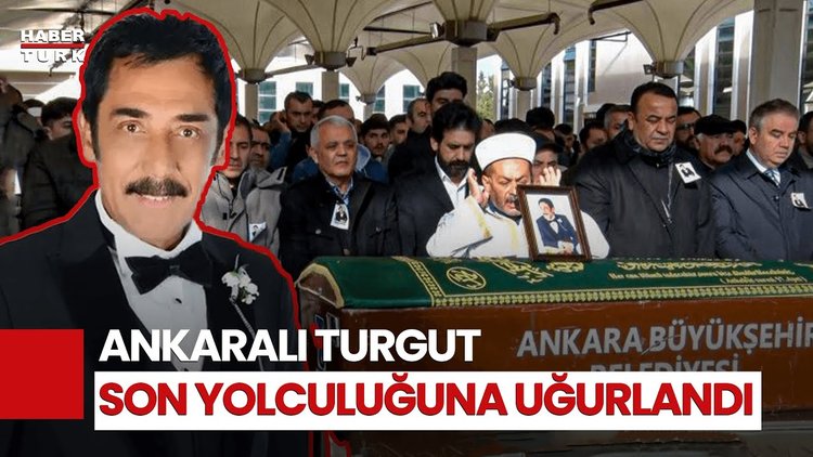 Ankaralı Turgut, Son Yolculuğuna Uğurlandı