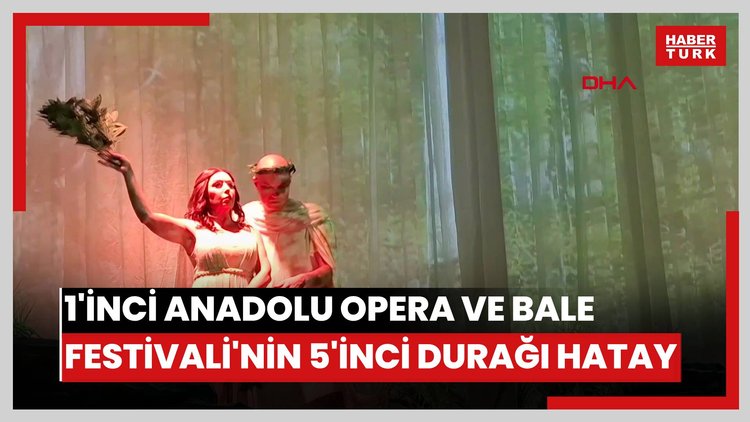 1'inci Anadolu Opera ve Bale Festivali'nin 5'inci durağı Hatay oldu