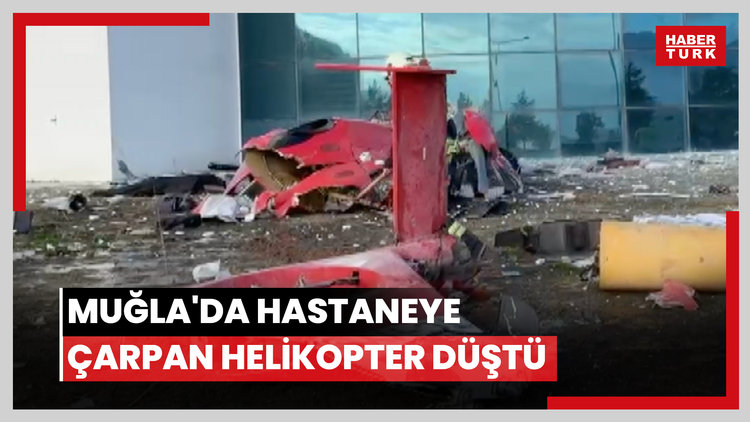 Muğla'da hastaneye çarpan helikopter düştü