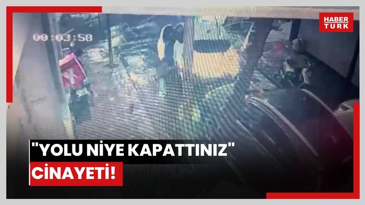 "Yolu niye kapattınız" cinayeti!