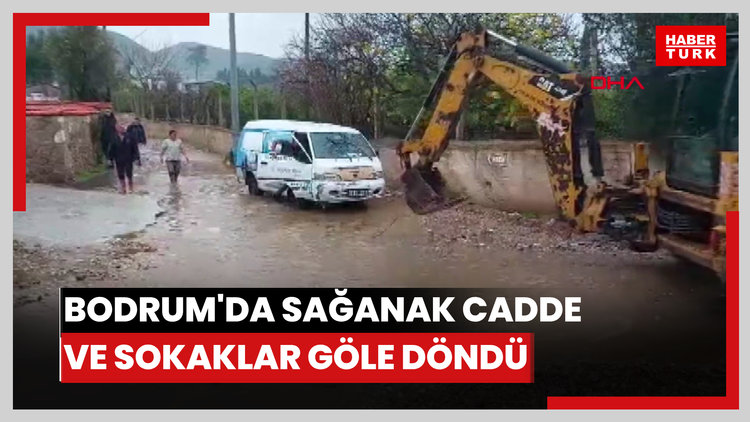Bodrum'da sağanak; cadde ve sokaklar göle döndü