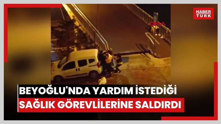 Beyoğlu'nda yardım istediği sağlık görevlilerine saldırdı; o anlar kamerada
