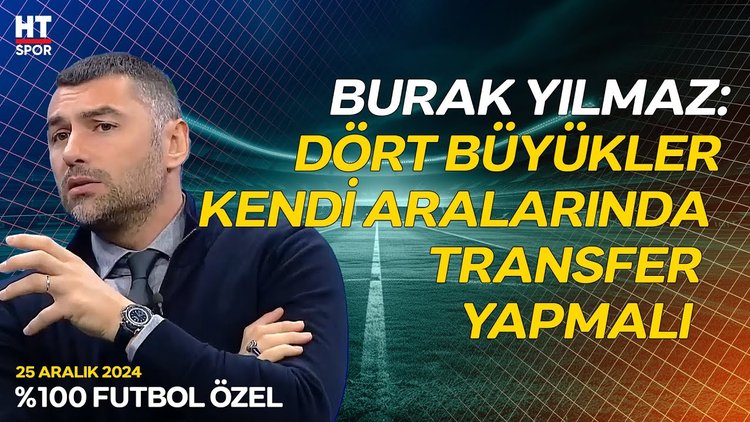 Burak Yılmaz, dört büyüklerde oynamanın nasıl olduğunu aktardı - %100 Futbol Özel