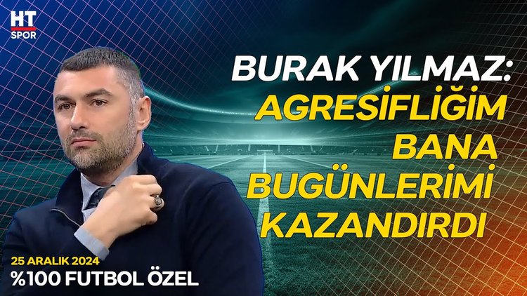 Burak Yılmaz, kariyerinde yaşadığı zor durumlardan bugünlere nasıl geldi? - %100 Futbol Özel