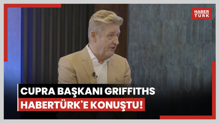 Cupra Başkanı Griffiths Habertürk'e konuştu!
