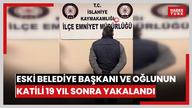 Kilis eski belediye başkanı ve oğlunun katil zanlısı 19 yıl sonra yakalandı