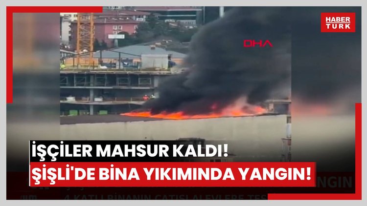 İşçiler mahsur kaldı! Şişli'de bina yıkımında yangın!