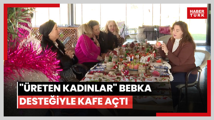 "Üreten kadınlar" BEBKA desteğiyle kafe açtı
