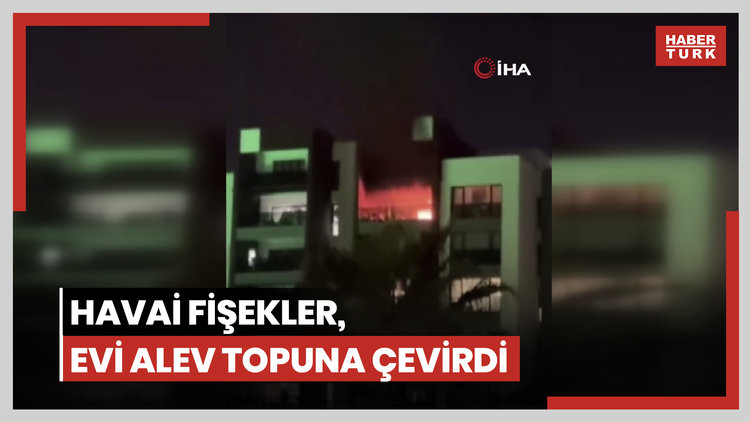 Yılbaşı kutlamalarındaki havai fişekler, evi alev topuna çevirdi