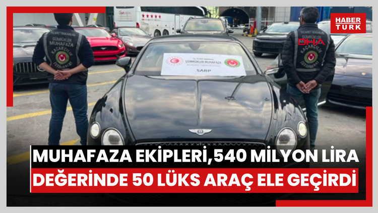 Gümrükler Muhafaza ekipleri, 540 milyon lira değerinde 50 lüks araç ele geçirdi