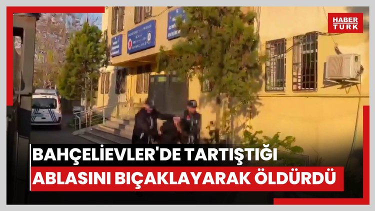 Bahçelievler'de tartıştığı ablasını bıçaklayarak öldürdü