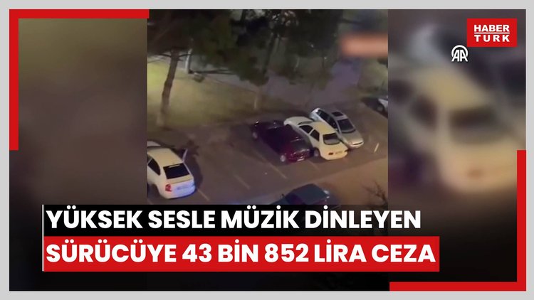 Yüksek sesle müzik dinleyen sürücüye 43 bin 852 lira ceza