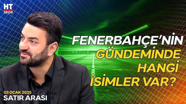 Fenerbahçe'den beklenmeyen yıldız isimler / Ufuk Kaan Karacan Yorumluyor - Satır Arası