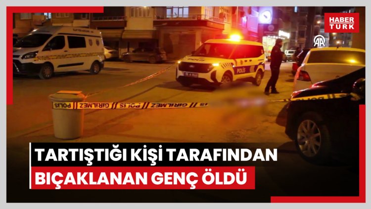 Tartıştığı kişi tarafından bıçaklanan genç öldü