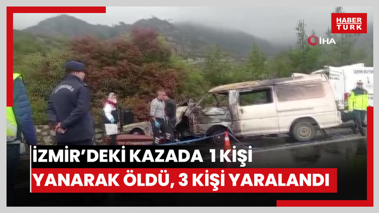 İzmir'deki kazada can pazarı: 1 kişi yanarak öldü, 3 kişi yaralandı