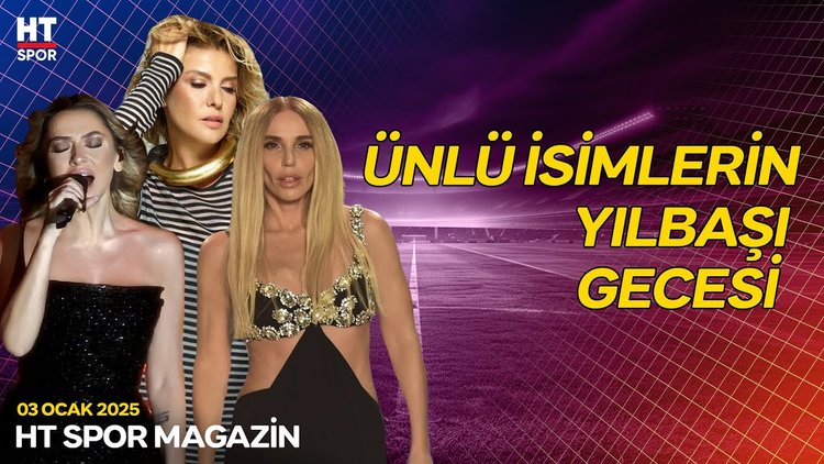 Ünlü isimler yeni yıla nerede girdiler? - HT Spor Magazin