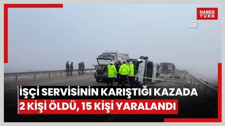 İşçi servisinin karıştığı zincirleme kazada 2 kişi öldü, 15 kişi yaralandı