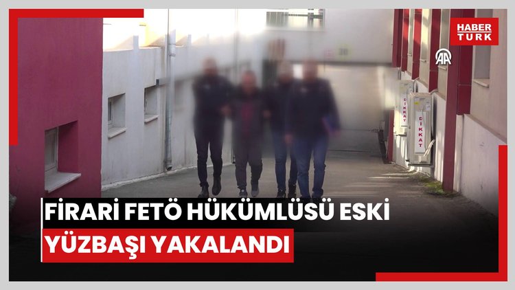 Firari FETÖ hükümlüsü eski yüzbaşı yakalandı