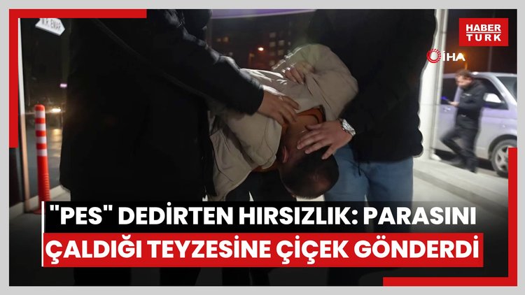 "Pes" dedirten hırsızlık: Parasını çaldığı teyzesine çiçek gönderdi