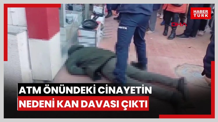 ATM önündeki cinayetin nedeni kan davası çıktı