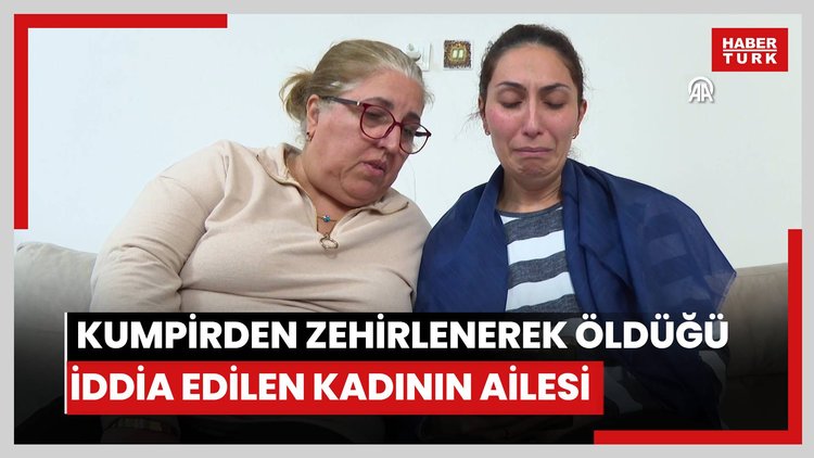Kumpirden zehirlenerek öldüğü iddia edilen kadının ailesi otopsi sonucunu bekliyor