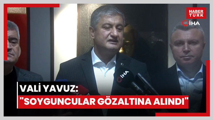 Vali Yavuz: "Soyguncular gözaltına alındı"